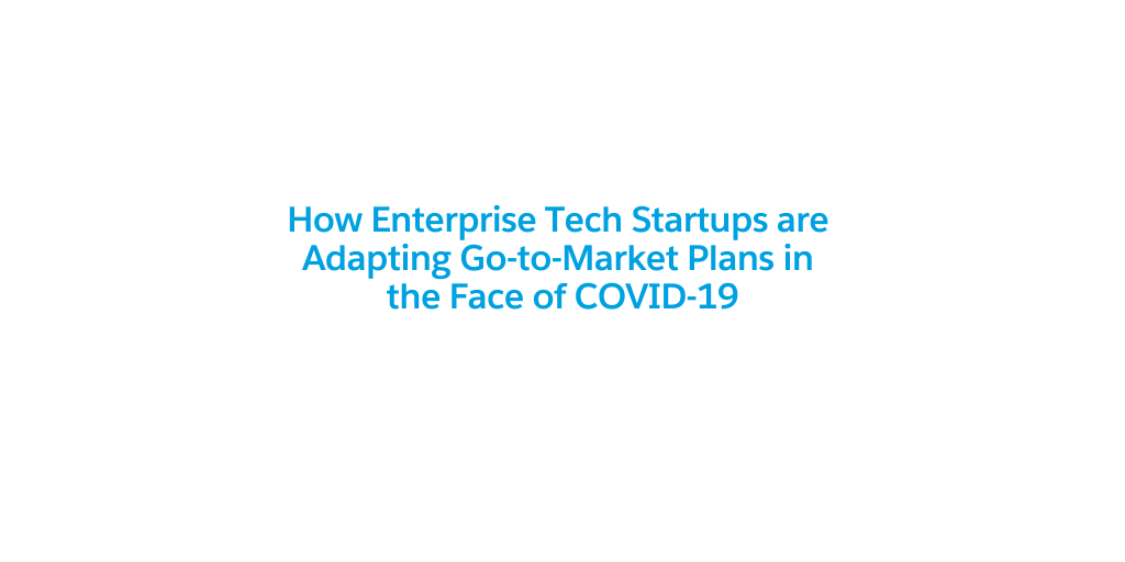 How Enterprise Tech Startups are Adapting Go-to-Market Plans in the Face of COVID-19